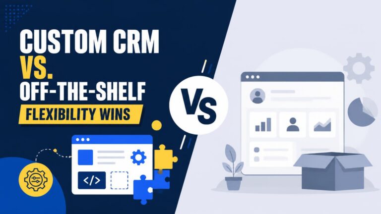 Custom CRM vs. Off-the-Shelf: When Flexibility Pays Off